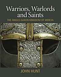 Warriors, Warlords and Saints : The Anglo-Saxon Kingdom of Mercia (Hardcover)