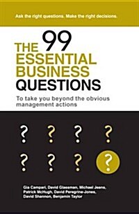 The 99 Essential Business Questions : To Take You Beyond the Obvious Management Actions (Paperback)