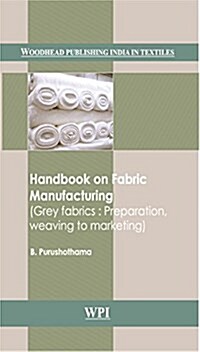 Handbook on Fabric Manufacturing: Grey Fabrics: Preparation, Weaving to Marketing (Hardcover)
