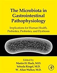 The Microbiota in Gastrointestinal Pathophysiology: Implications for Human Health, Prebiotics, Probiotics, and Dysbiosis (Hardcover)