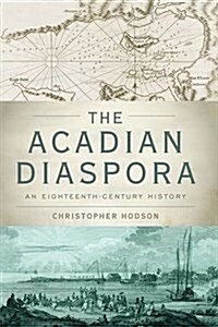 Acadian Diaspora: An Eighteenth-Century History (Paperback)