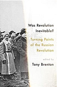 Was Revolution Inevitable?: Turning Points of the Russian Revolution (Paperback)