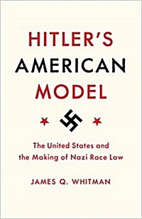 Hitlers American Model: The United States and the Making of Nazi Race Law (Hardcover)