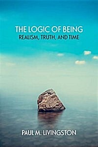 The Logic of Being: Realism, Truth, and Time (Paperback)