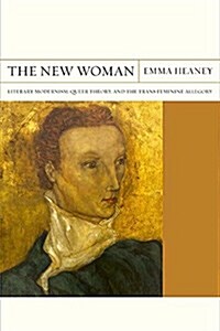 The New Woman: Literary Modernism, Queer Theory, and the Trans Feminine Allegory Volume 27 (Paperback)