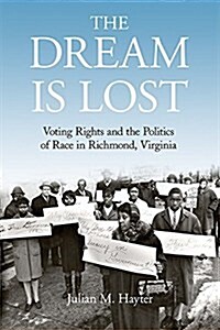 The Dream Is Lost: Voting Rights and the Politics of Race in Richmond, Virginia (Hardcover)