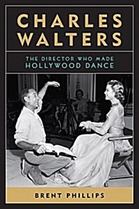 Charles Walters: The Director Who Made Hollywood Dance (Paperback)