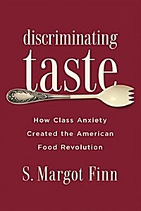 Discriminating Taste: How Class Anxiety Created the American Food Revolution (Paperback)