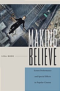 Making Believe: Screen Performance and Special Effects in Popular Cinema (Paperback)
