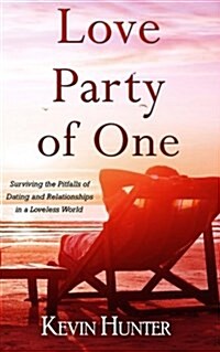 Love Party of One: Surviving the Pitfalls of Dating and Relationships in a Loveless World (Paperback)