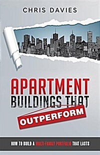 Apartment Buildings That Outperform: How to Build a Multi-Family Portfolio That Lasts (Paperback)