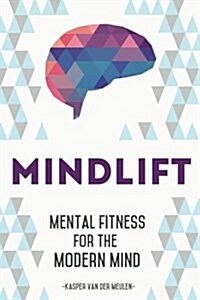 Mindlift: Mental Fitness for the Modern Mind (Paperback)