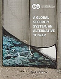 A Global Security System: An Alternative to War: 2016 Edition (Paperback, 2016)