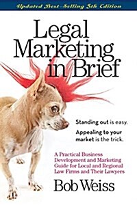 Legal Marketing in Brief: A Practical Business Development and Marketing Guide for Local and Regional Law Firms and Their Lawyers (Paperback)