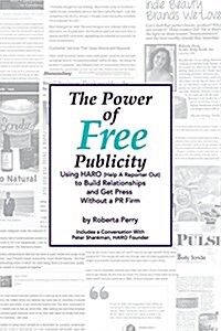 The Power of Free Publicity: Using Haro (Help a Reporter Out) to Build Relationships and Get Free Press (Paperback)