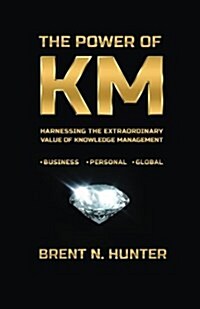 The Power of Km: Harnessing the Extraordinary Value of Knowledge Management (Paperback)