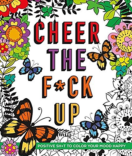 Cheer the F*ck Up: Positive Sh*t to Color Your Mood Happy (Paperback)