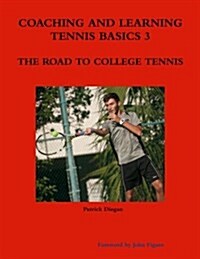 Coaching and Learning Tennis Basics 3 the Road to College Tennis (Paperback)