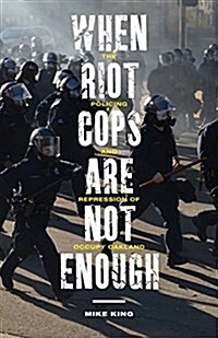 When Riot Cops Are Not Enough: The Policing and Repression of Occupy Oakland (Paperback)