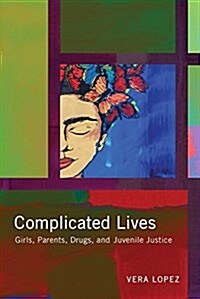 Complicated Lives: Girls, Parents, Drugs, and Juvenile Justice (Paperback)