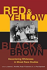 Red and Yellow, Black and Brown: Decentering Whiteness in Mixed Race Studies (Paperback)