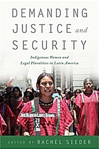 Demanding Justice and Security: Indigenous Women and Legal Pluralities in Latin America (Paperback)