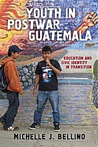 Youth in Postwar Guatemala: Education and Civic Identity in Transition (Paperback)