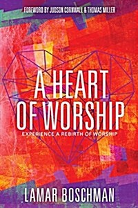 A Heart of Worship: Experience the Rebirth of Worship (Paperback)