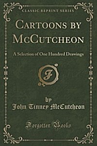 Cartoons by McCutcheon: A Selection of One Hundred Drawings (Classic Reprint) (Paperback)