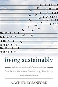 Living Sustainably: What Intentional Communities Can Teach Us about Democracy, Simplicity, and Nonviolence (Hardcover)