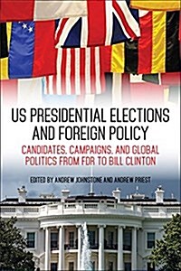 Us Presidential Elections and Foreign Policy: Candidates, Campaigns, and Global Politics from FDR to Bill Clinton (Hardcover)