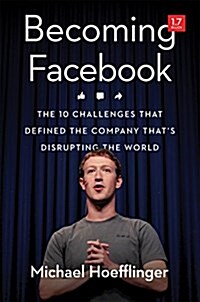 Becoming Facebook: The 10 Challenges That Defined the Company Thats Disrupting the World (Hardcover)