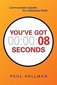 Youve Got 8 Seconds: Communication Secrets for a Distracted World (Paperback)