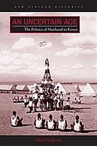 An Uncertain Age: The Politics of Manhood in Kenya (Hardcover)