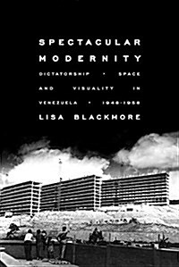 Spectacular Modernity: Dictatorship, Space, and Visuality in Venezuela, 1948-1958 (Paperback)