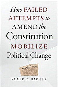 How Failed Attempts to Amend the Constitution Mobilize Political Change (Hardcover)