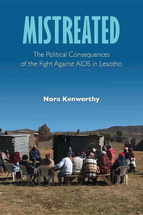 Mistreated: The Political Consequences of the Fight Against AIDS in Lesotho (Hardcover)