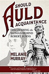 Should Auld Acquaintance: Discovering the Woman Behind Robert Burns (Paperback)