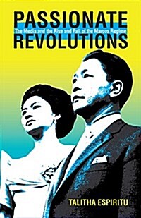 Passionate Revolutions: The Media and the Rise and Fall of the Marcos Regime (Hardcover)