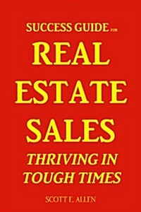 Success Guide for Real Estate Sales Thriving in Tough Times (Paperback)