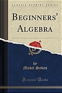 Beginners Algebra (Classic Reprint) (Paperback)