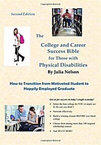 The College and Career Success Bible for Those with Physical Disabilities, Second Edition: How to Transition from Motivated Student to Happily Employe (Paperback)
