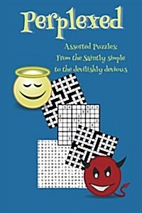 Perplexed: Assorted Puzzles: From the Saintly Simple to the Devilishly Devious (Paperback)
