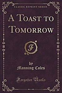 A Toast to Tomorrow (Classic Reprint) (Paperback)