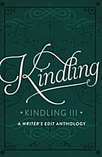 Kindling Volume III: A Writers Edit Anthology (Paperback)