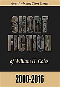 Short Fiction of William H. Coles 2000-2016 (Paperback)