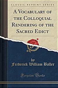 A Vocabulary of the Colloquial Rendering of the Sacred Edict (Classic Reprint) (Paperback)