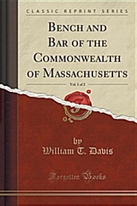 Bench and Bar of the Commonwealth of Massachusetts, Vol. 1 of 2 (Classic Reprint) (Paperback)