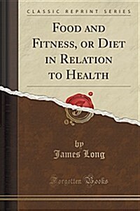 Food and Fitness, or Diet in Relation to Health (Classic Reprint) (Paperback)