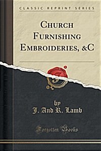 Church Furnishing Embroideries, &C (Classic Reprint) (Paperback)